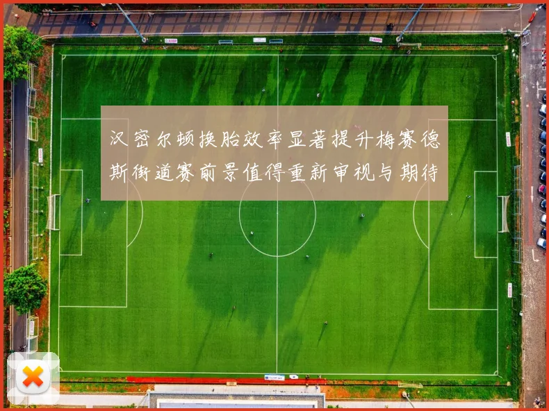 汉密尔顿换胎效率显著提升梅赛德斯街道赛前景值得重新审视与期待