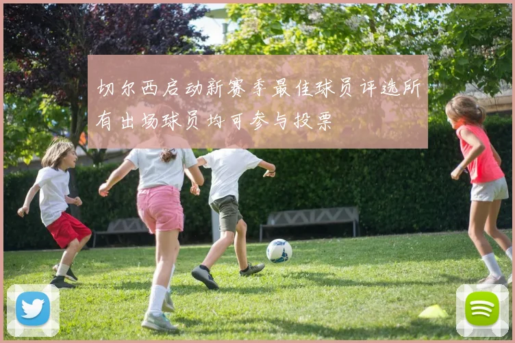 切尔西启动新赛季最佳球员评选所有出场球员均可参与投票